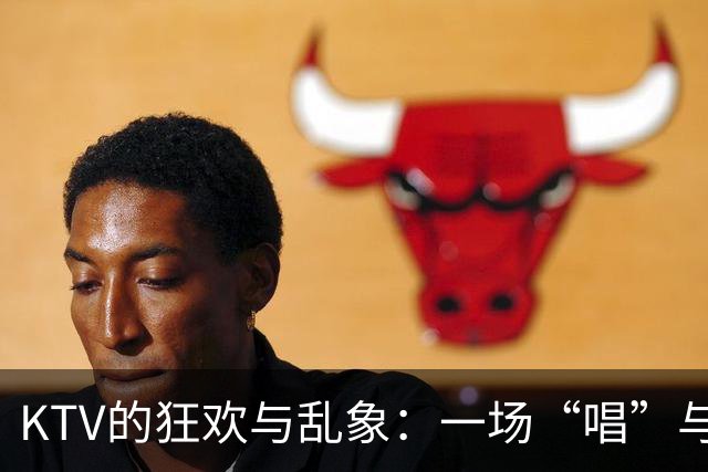 KTV的狂欢与乱象：一场“唱”与“戏”的大反转